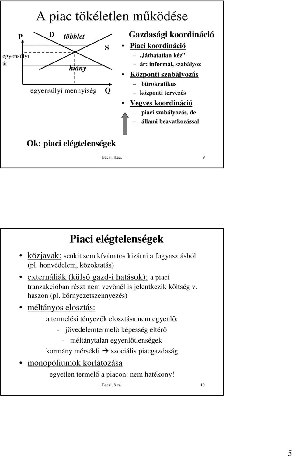 honvédelem, közoktatás) externáliák (külsı gazd-i hatások): a piaci tranzakcióban részt nem vevınél is jelentkezik költség v. haszon (pl.