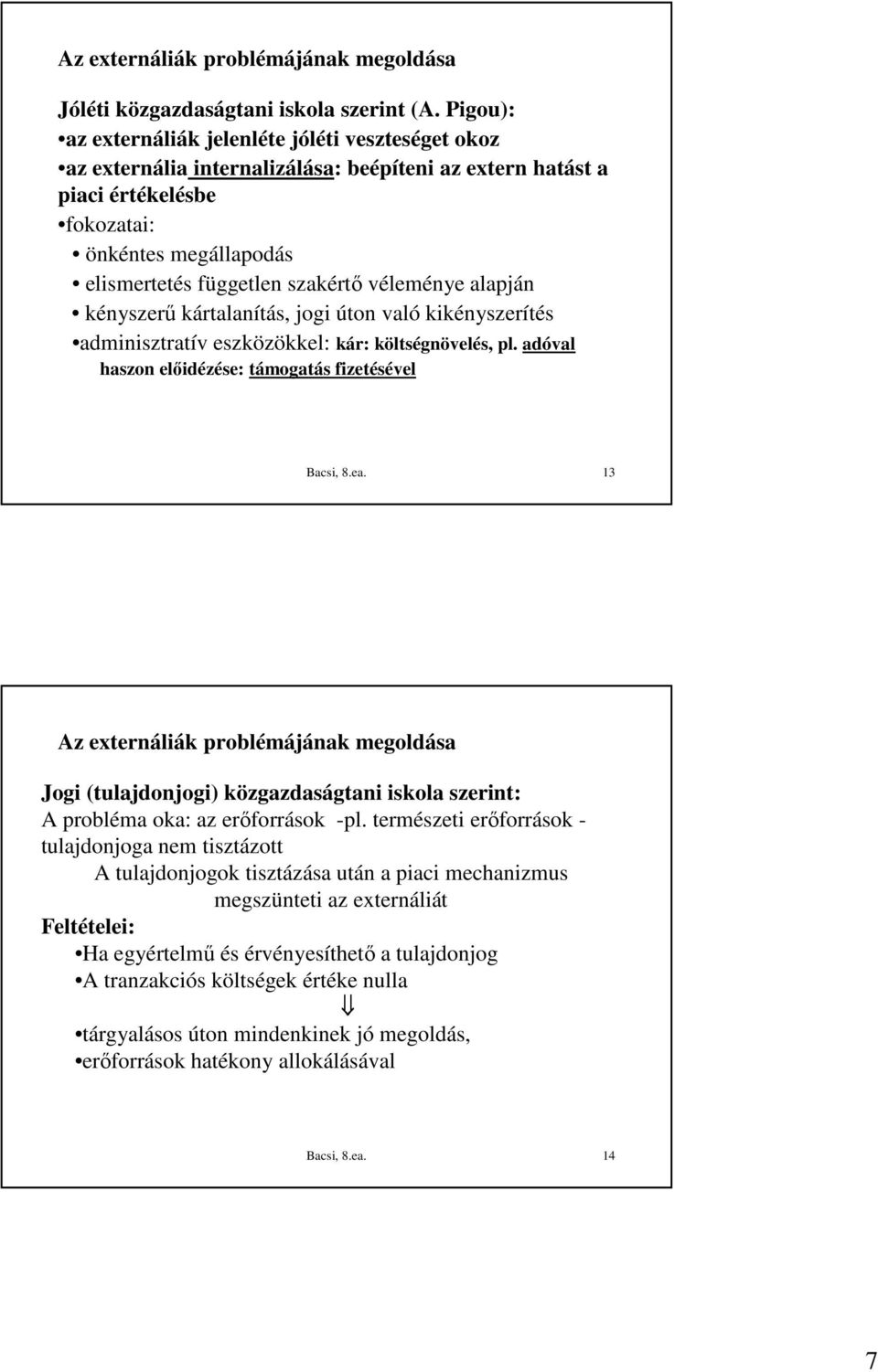 véleménye alapján kényszerő kártalanítás, jogi úton való kikényszerítés adminisztratív eszközökkel: kár: költségnövelés, pl. adóval haszon elıidézése: támogatás fizetésével Bacsi, 8.ea.