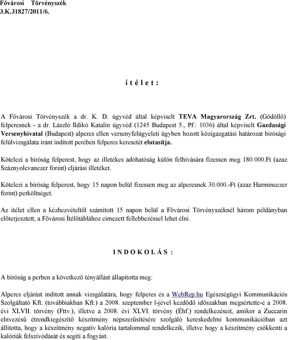 elutasítja. Kötelezi a bíróság felperest, hogy az illetékes adóhatóság külön felhívására fizessen meg 180.000.Ft (azaz Száznyolcvanezer forint) eljárási illetéket.