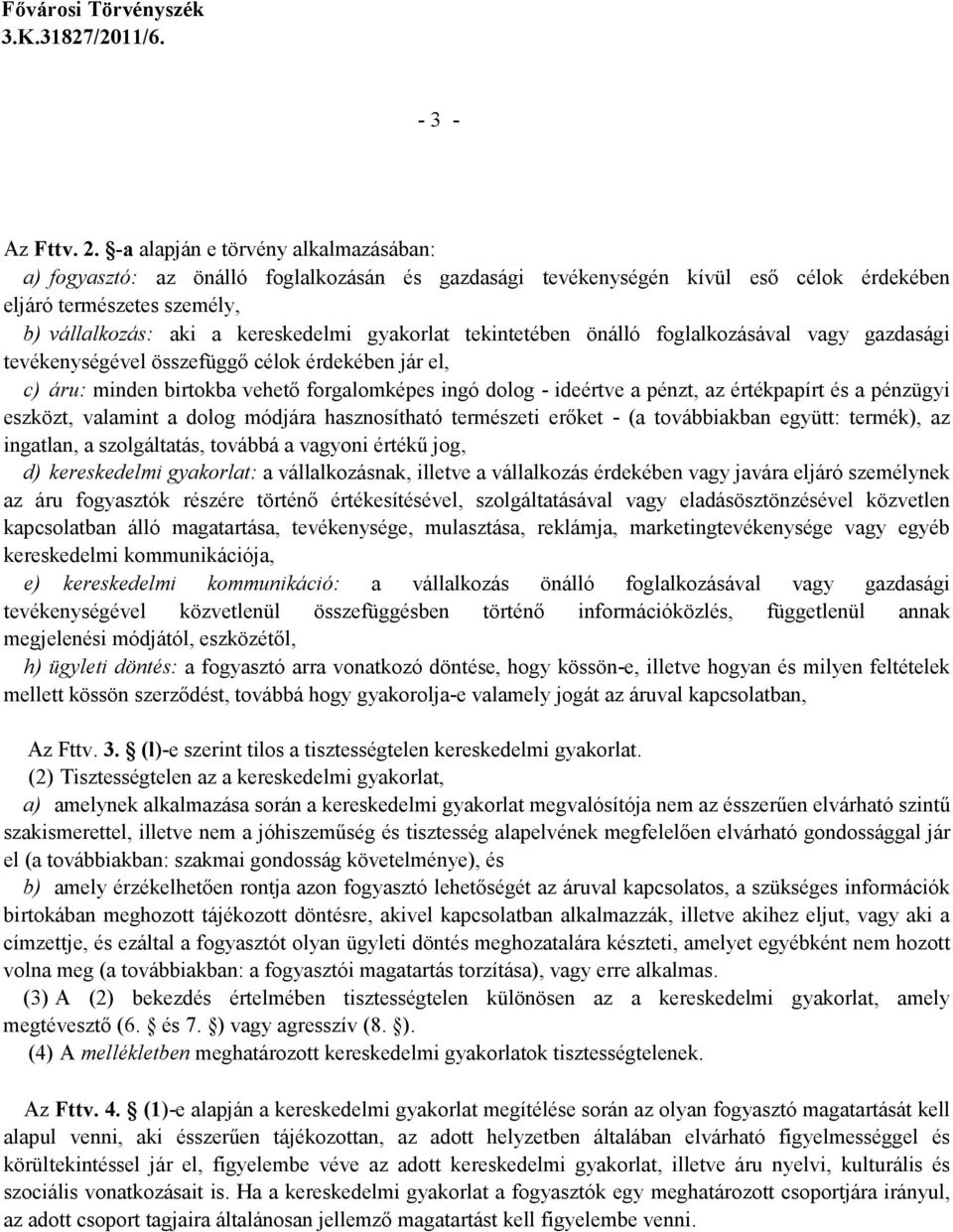 gyakorlat tekintetében önálló foglalkozásával vagy gazdasági tevékenységével összefüggı célok érdekében jár el, c) áru: minden birtokba vehetı forgalomképes ingó dolog - ideértve a pénzt, az