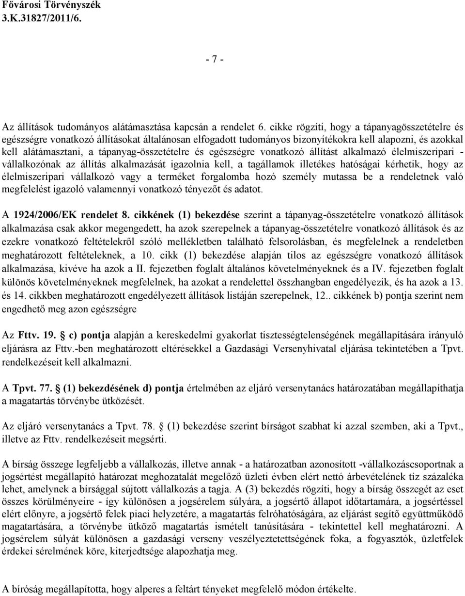 és egészségre vonatkozó állítást alkalmazó élelmiszeripari - vállalkozónak az állítás alkalmazását igazolnia kell, a tagállamok illetékes hatóságai kérhetik, hogy az élelmiszeripari vállalkozó vagy a