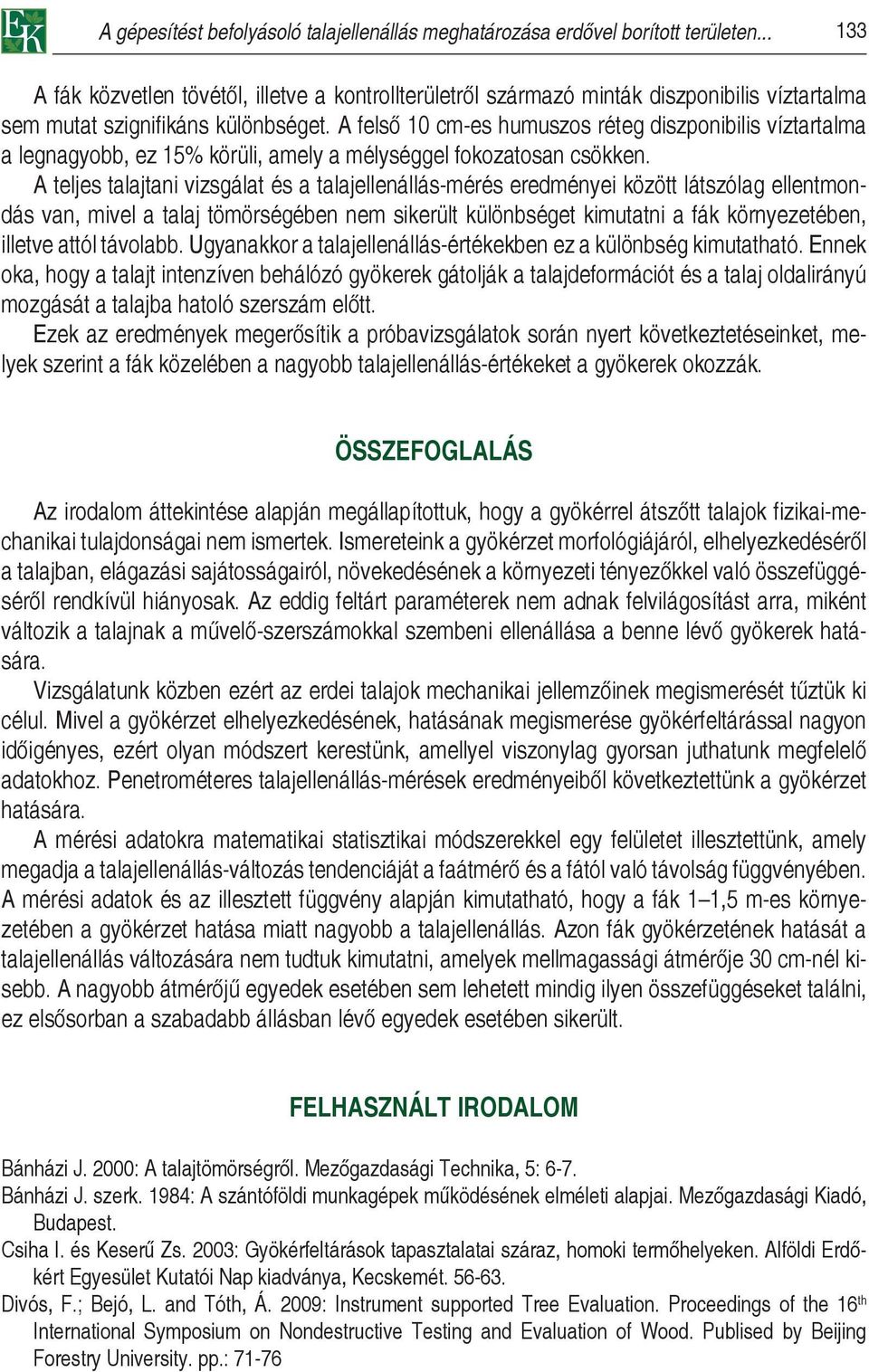 A felső 10 cm-es humuszos réteg diszponibilis víztartalma a legnagyobb, ez 15% körüli, amely a mélységgel fokozatosan csökken.