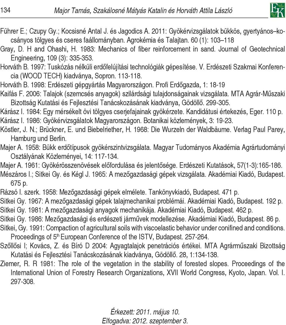 Journal of Geotechnical Engineering, 109 (3): 335-353. Horváth B. 1997: Tuskózás nélküli erdőfelújítási technológiák gépesítése. V. Erdészeti Szakmai Konferencia (WOOD TECH) kiadványa, Sopron.