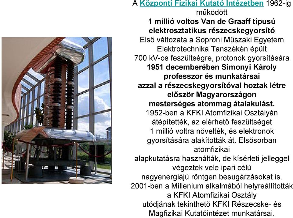 átalakulást. 1952-ben a KFKI Atomfizikai Osztályán átépítették, az elérhető feszültséget 1 millió voltra növelték, és elektronok gyorsítására alakították át.