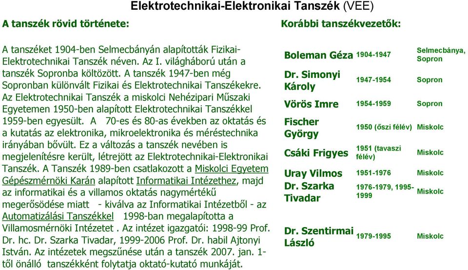 Az Elektrotechnikai Tanszék a miskolci Nehézipari Műszaki Egyetemen 1950-ben alapított Elektrotechnikai Tanszékkel 1959-ben egyesült.