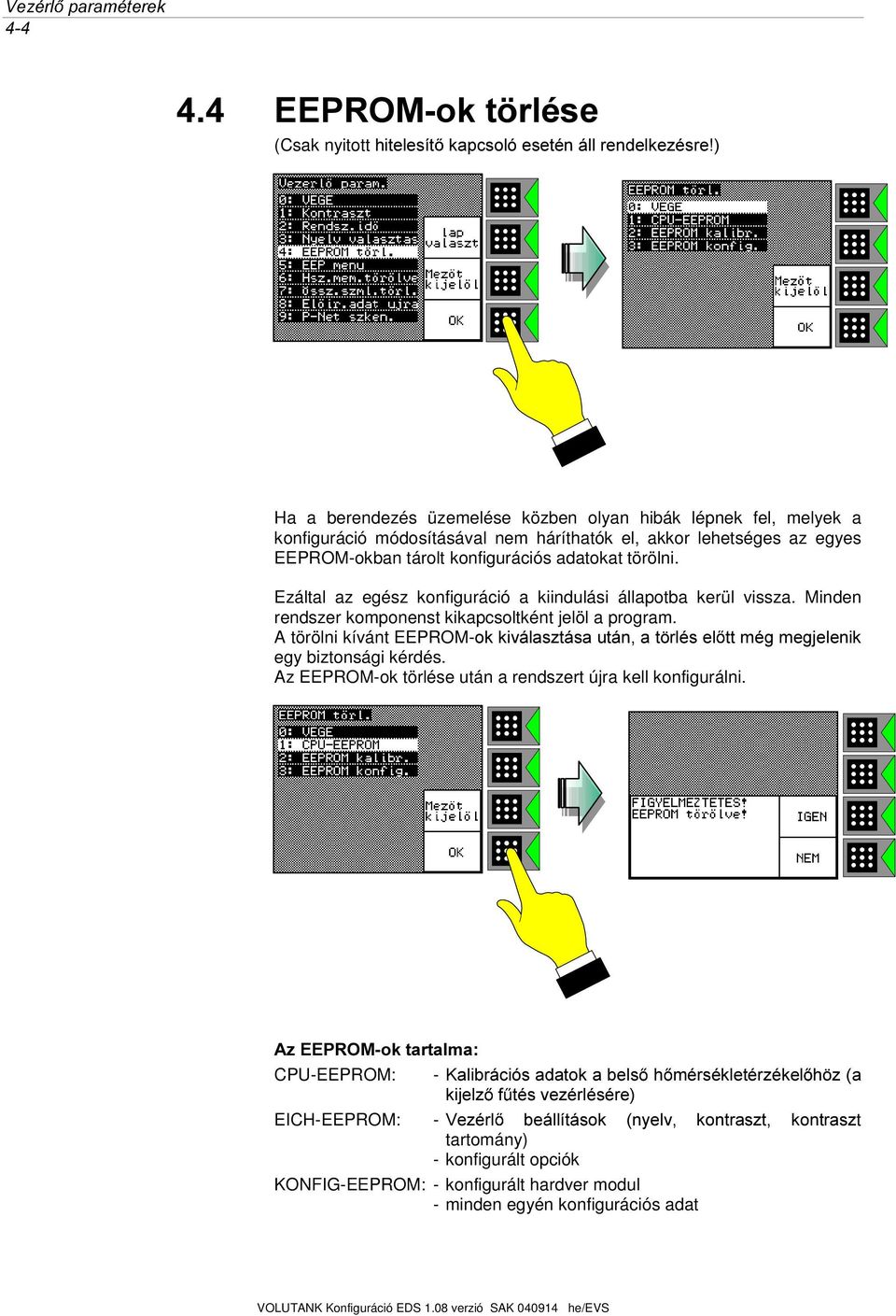 Minden rendszer komponenst kikapcsoltként jelöl a program. A törölni kívánt EEPROM-RNNLYiODV]WiVDXWiQDW UOpVHO WWPpJPHJMHOHQLN egy biztonsági kérdés.