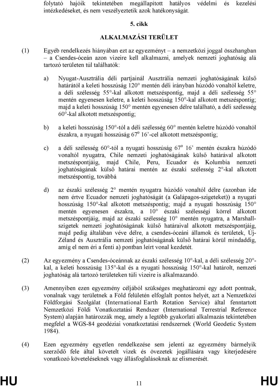 területen túl találhatók: a) Nyugat-Ausztrália déli partjainál Ausztrália nemzeti joghatóságának külső határától a keleti hosszúság 120 mentén déli irányban húzódó vonaltól keletre, a déli szélesség