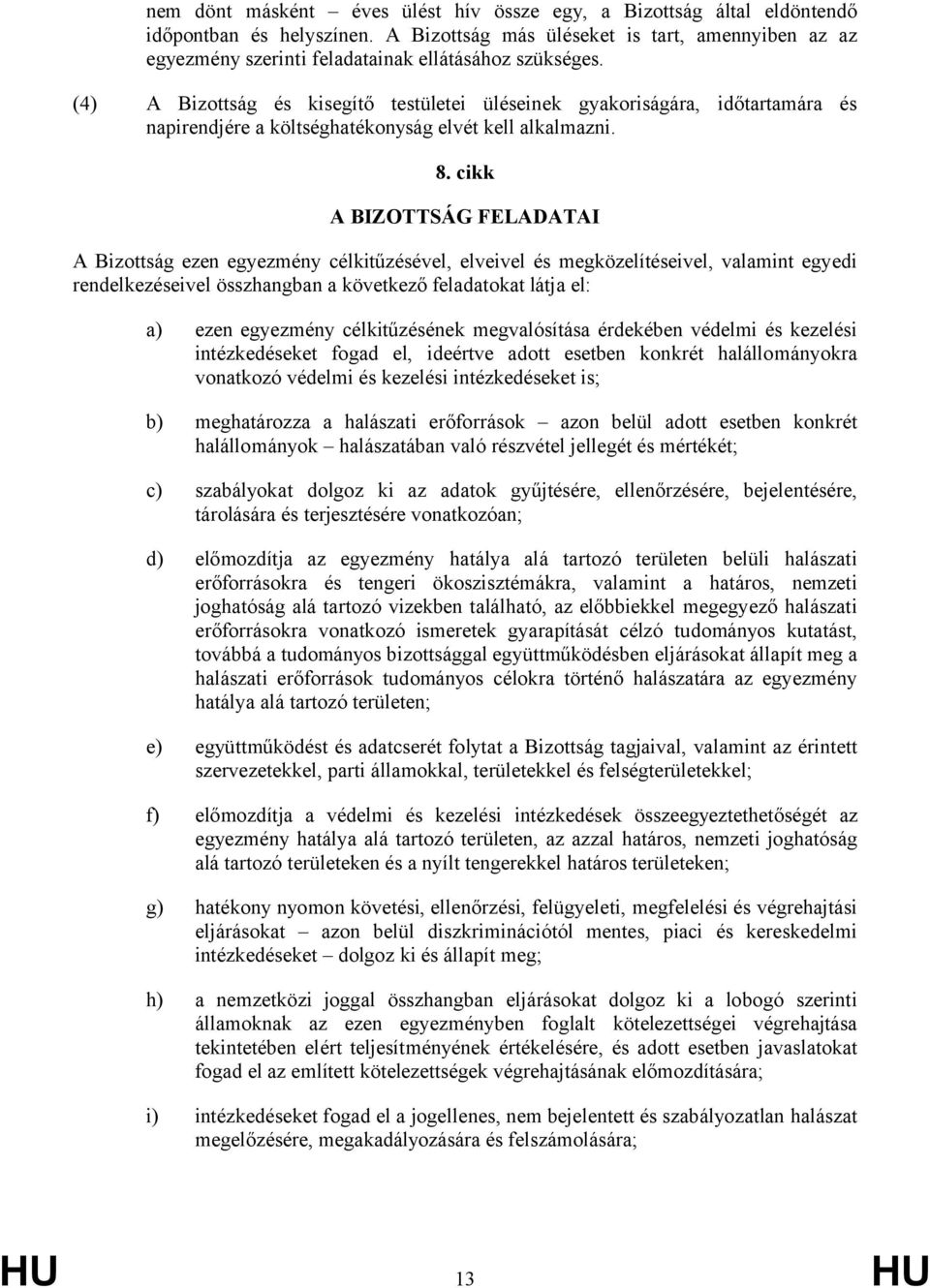 (4) A Bizottság és kisegítő testületei üléseinek gyakoriságára, időtartamára és napirendjére a költséghatékonyság elvét kell alkalmazni. 8.