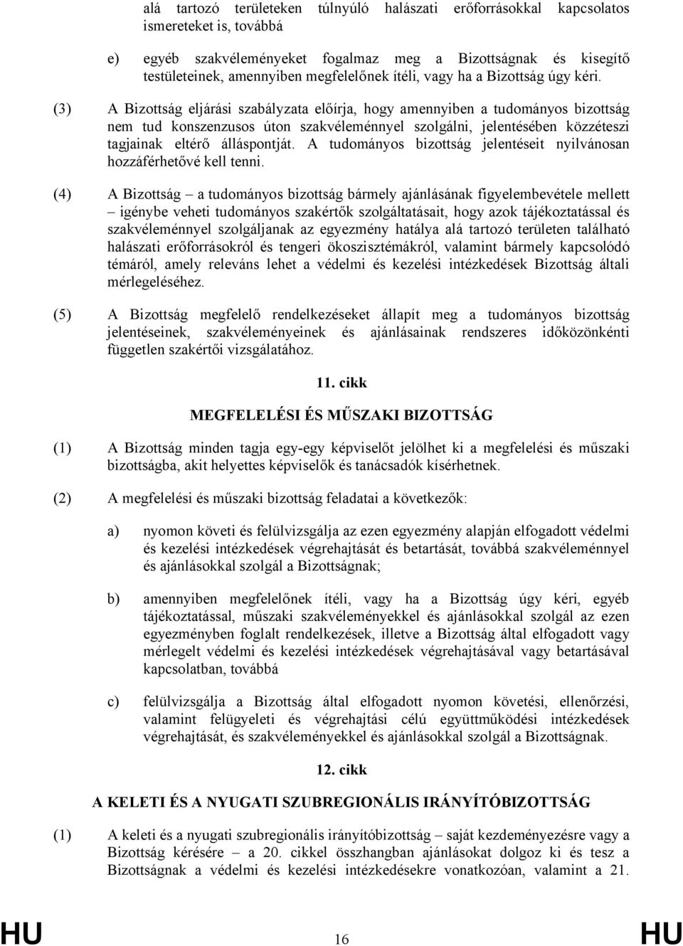 (3) A Bizottság eljárási szabályzata előírja, hogy amennyiben a tudományos bizottság nem tud konszenzusos úton szakvéleménnyel szolgálni, jelentésében közzéteszi tagjainak eltérő álláspontját.