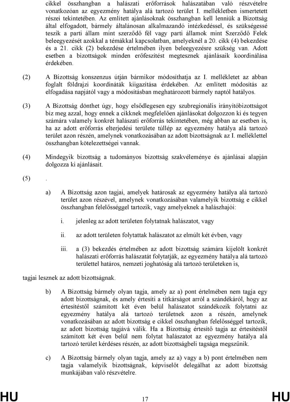 államok mint Szerződő Felek beleegyezését azokkal a témákkal kapcsolatban, amelyeknél a 20. cikk (4) bekezdése és a 21. cikk (2) bekezdése értelmében ilyen beleegyezésre szükség van.