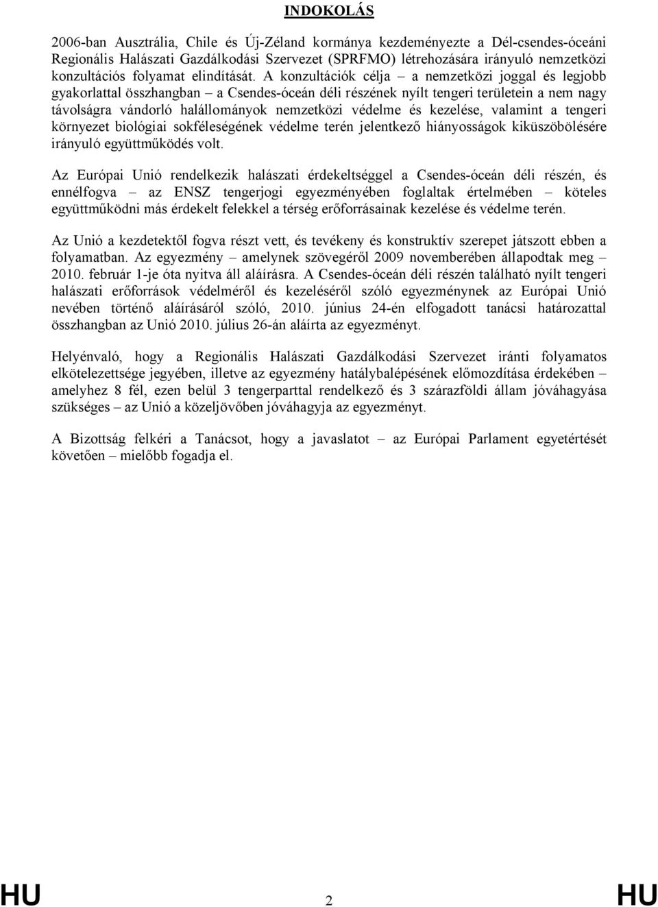 A konzultációk célja a nemzetközi joggal és legjobb gyakorlattal összhangban a Csendes-óceán déli részének nyílt tengeri területein a nem nagy távolságra vándorló halállományok nemzetközi védelme és