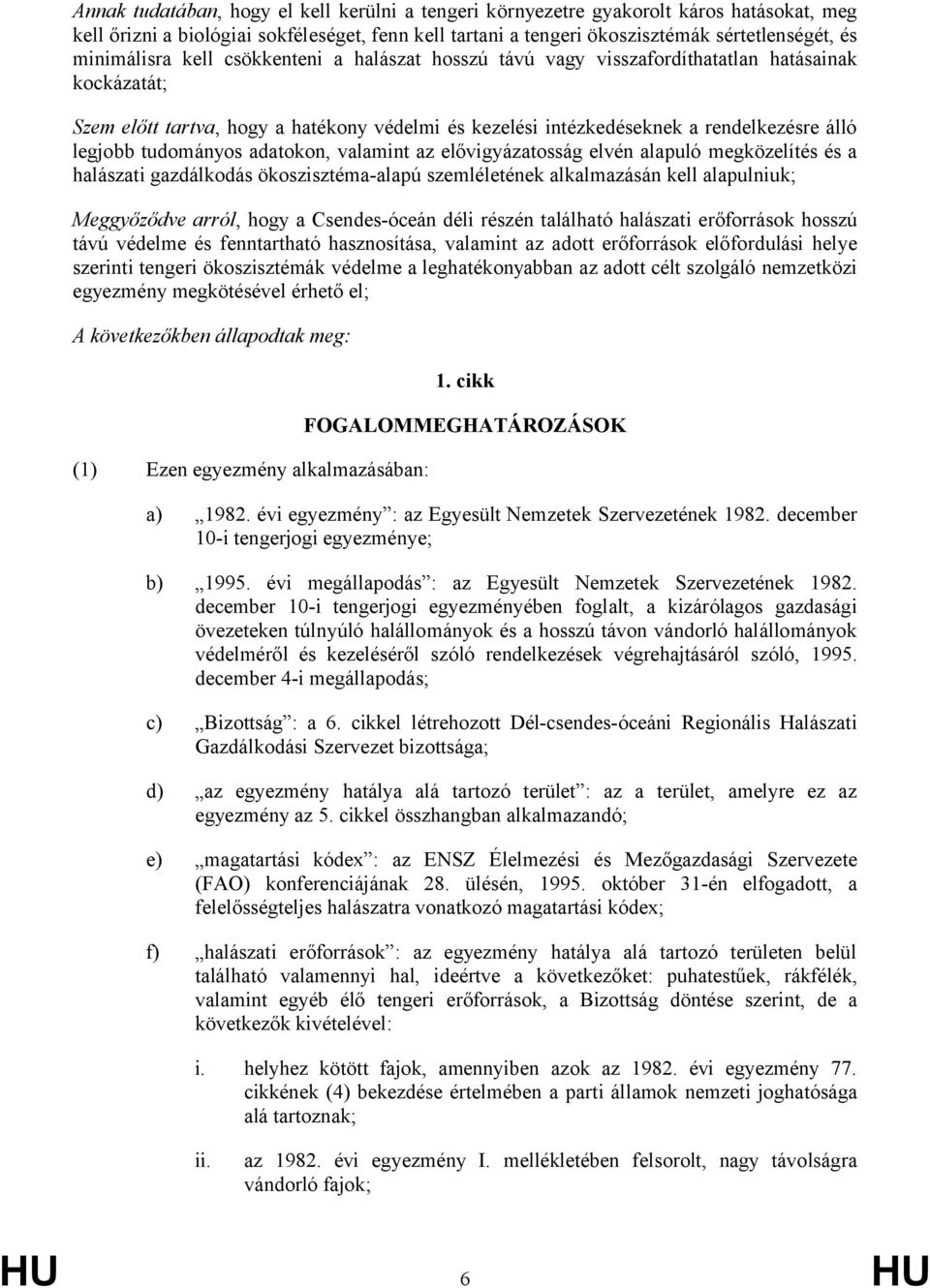 legjobb tudományos adatokon, valamint az elővigyázatosság elvén alapuló megközelítés és a halászati gazdálkodás ökoszisztéma-alapú szemléletének alkalmazásán kell alapulniuk; Meggyőződve arról, hogy