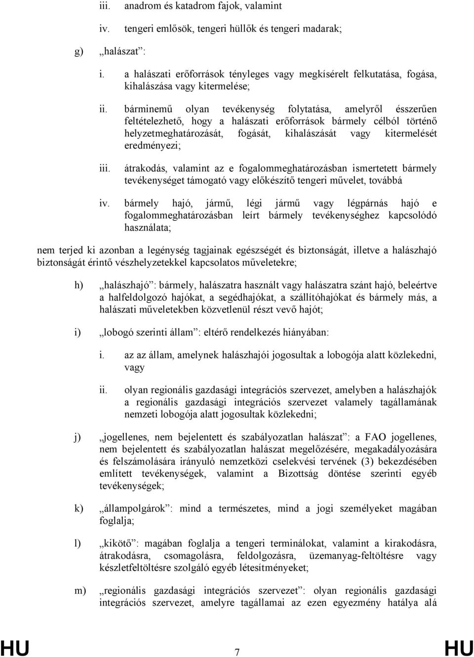 bárminemű olyan tevékenység folytatása, amelyről ésszerűen feltételezhető, hogy a halászati erőforrások bármely célból történő helyzetmeghatározását, fogását, kihalászását vagy kitermelését