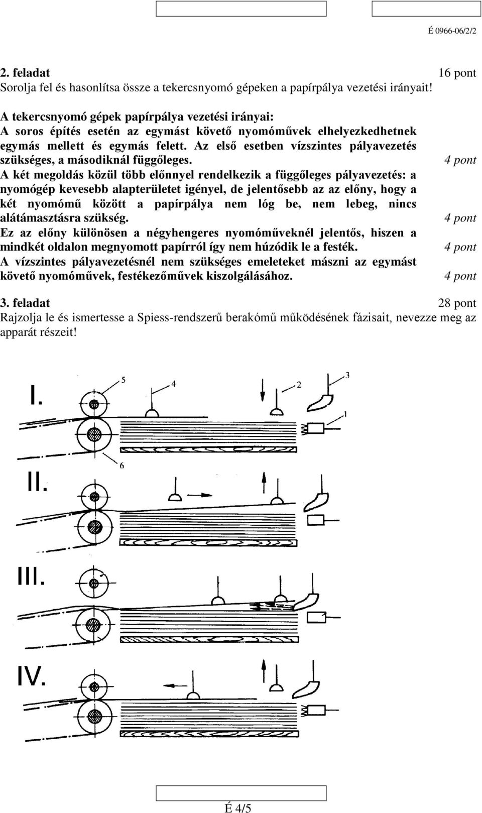 Az első esetben vízszintes pályavezetés szükséges, a másodiknál függőleges.