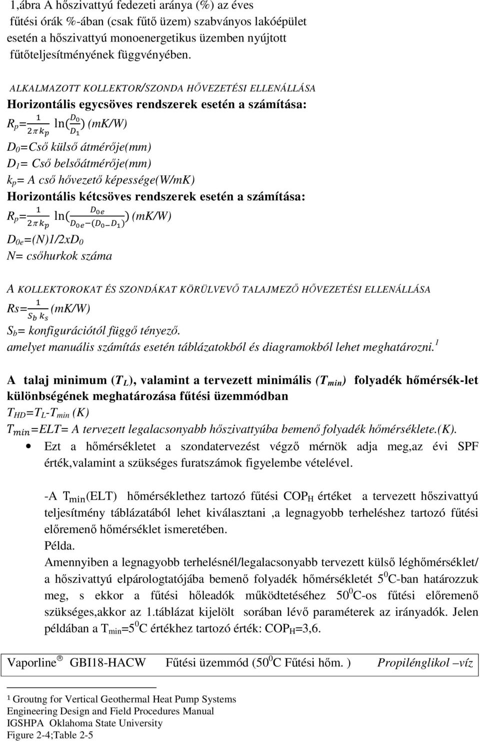 D 0 =Cs küls átmérje(mm) D 1 = Cs belsátmérje(mm) k p = A cs hvezet képessége(w/mk) Horizontális kétcsöves rendszerek esetén a számítása: R p =! "#