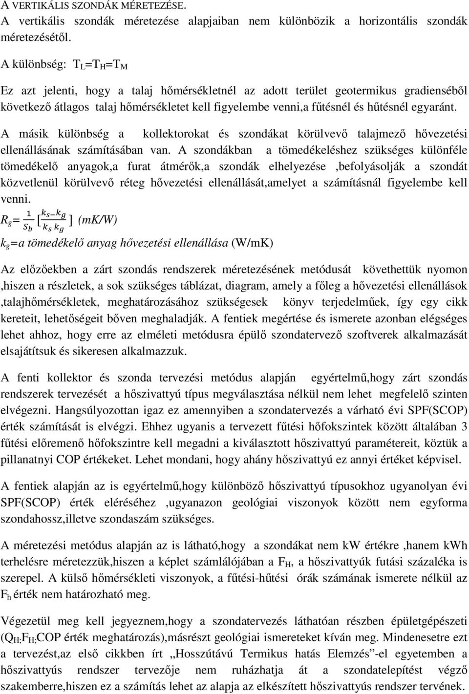 A másik különbség a kollektorokat és szondákat körülvev talajmez hvezetési ellenállásának számításában van.