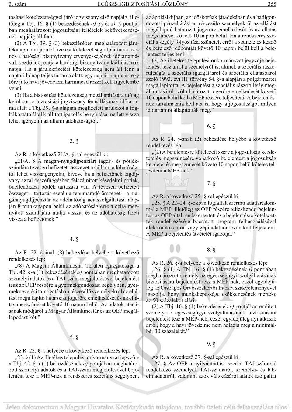 (3) bekezdésében meghatározott járulékalap utáni járulékfizetési kötelezettség idõtartama azonos a hatósági bizonyítvány érvényességének idõtartamával, kezdõ idõpontja a hatósági bizonyítvány