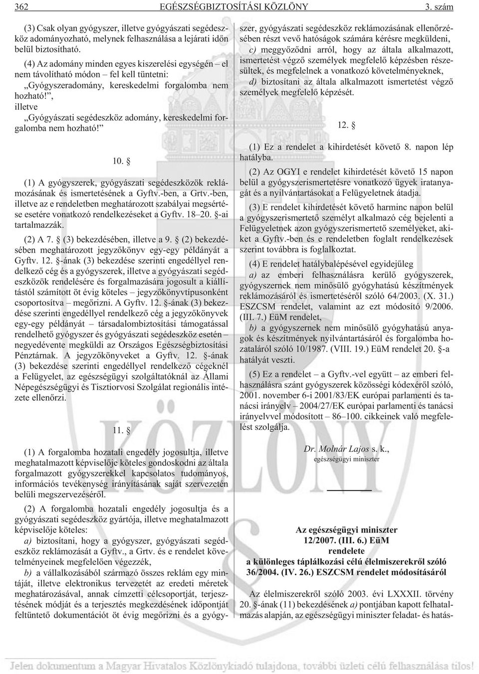 , illetve Gyógyászati segédeszköz adomány, kereskedelmi forgalomba nem hozható! 10. (1) A gyógyszerek, gyógyászati segédeszközök reklámozásának és ismertetésének a Gyftv.-ben, a Grtv.