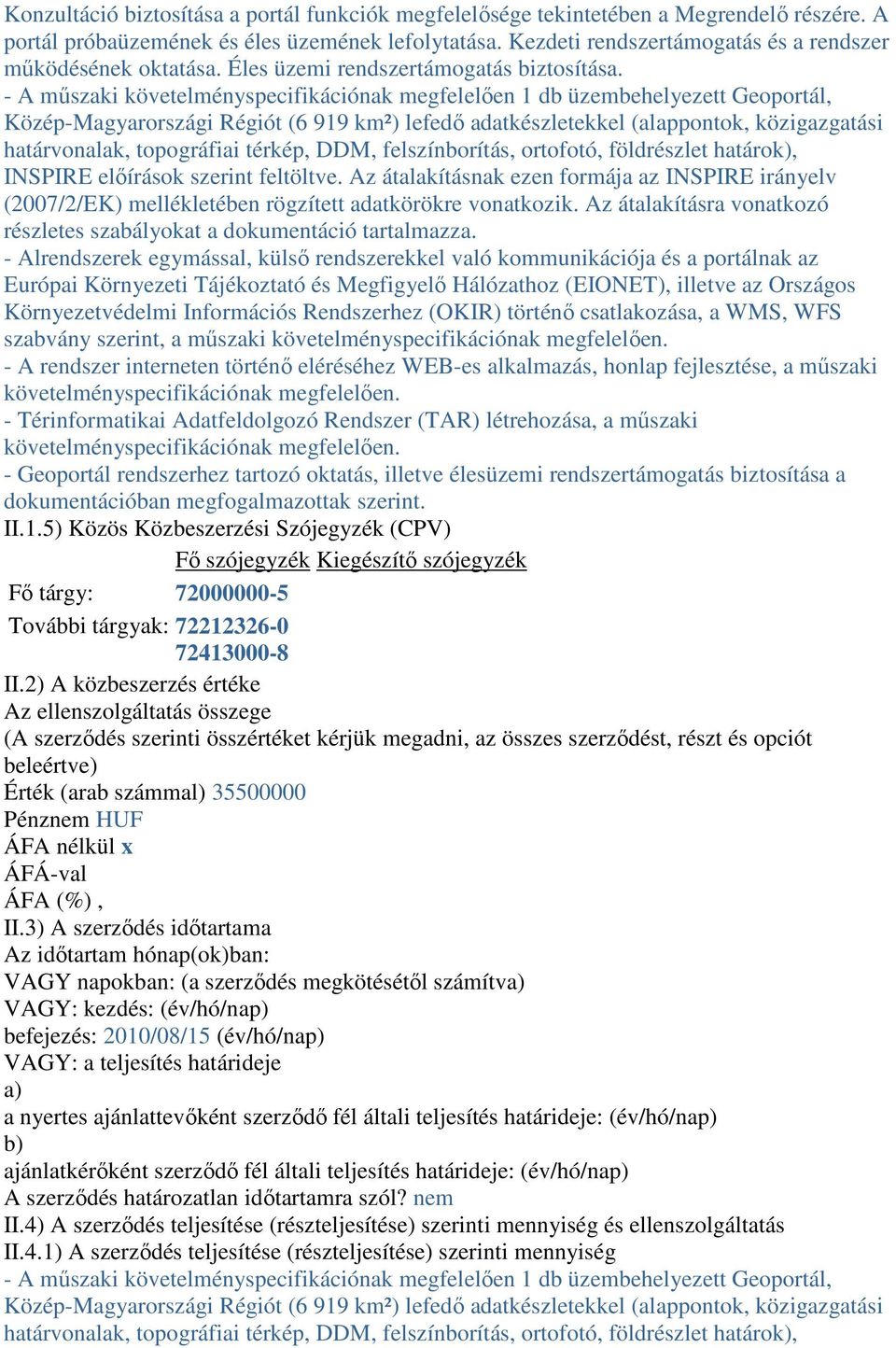 - A műszaki követelményspecifikációnak megfelelően 1 db üzembehelyezett Geoportál, Közép-Magyarországi Régiót (6 919 km²) lefedő adatkészletekkel (alappontok, közigazgatási határvonalak, topográfiai