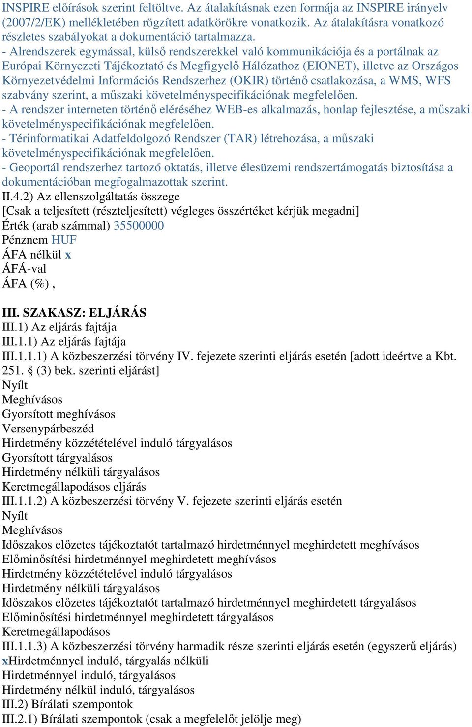 - Alrendszerek egymással, külső rendszerekkel való kommunikációja és a portálnak az Európai Környezeti Tájékoztató és Megfigyelő Hálózathoz (EIONET), illetve az Országos Környezetvédelmi Információs