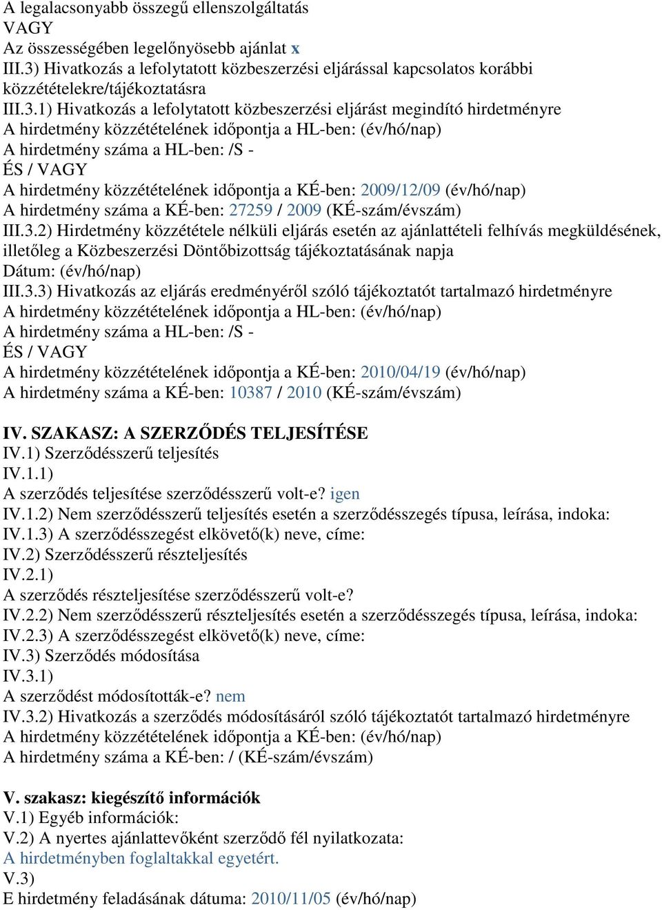 közzétételének időpontja a HL-ben: (év/hó/nap) A hirdetmény száma a HL-ben: /S - ÉS / VAGY A hirdetmény közzétételének időpontja a KÉ-ben: 2009/12/09 (év/hó/nap) A hirdetmény száma a KÉ-ben: 27259 /