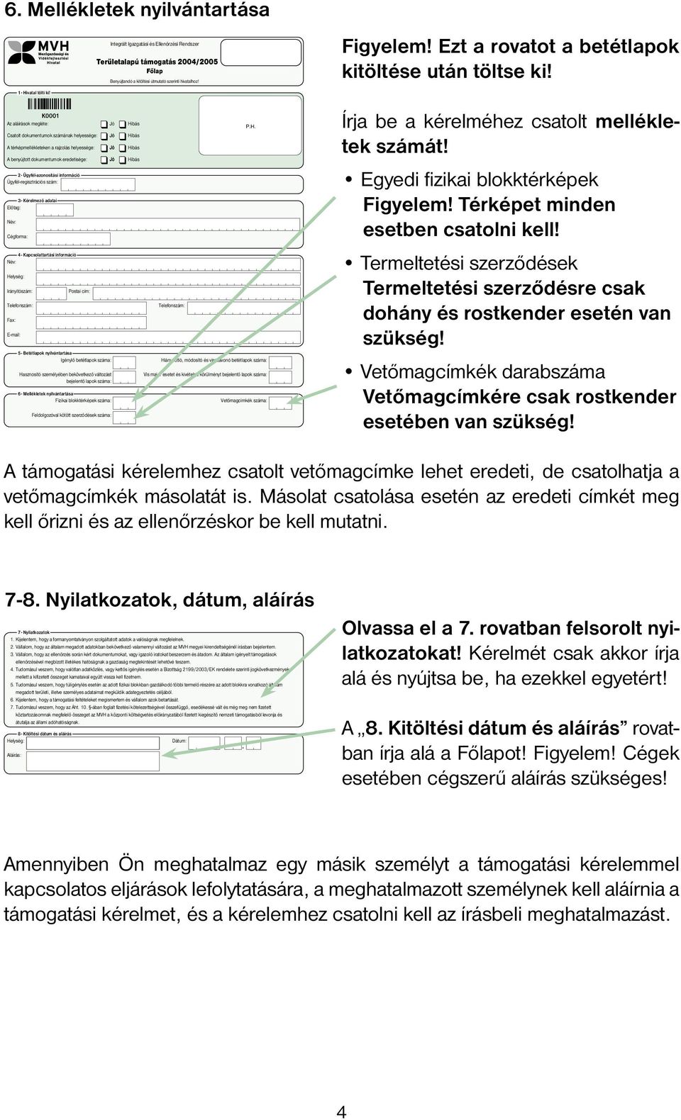 Vetőmagcímkék darabszáma Vetőmagcímkére csak rostkender esetében van szükség! A támogatási kérelemhez csatolt vetőmagcímke lehet eredeti, de csatolhatja a vetőmagcímkék másolatát is.