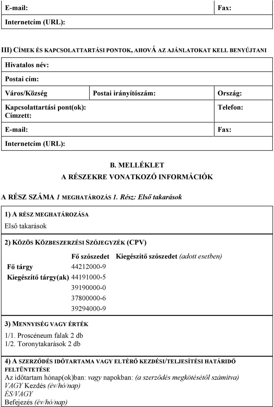 pont(ok): Címzett: E-mail: Telefon: Fax: Internetcím (URL): A RÉSZ SZÁMA 1 MEGHATÁROZÁS 1.
