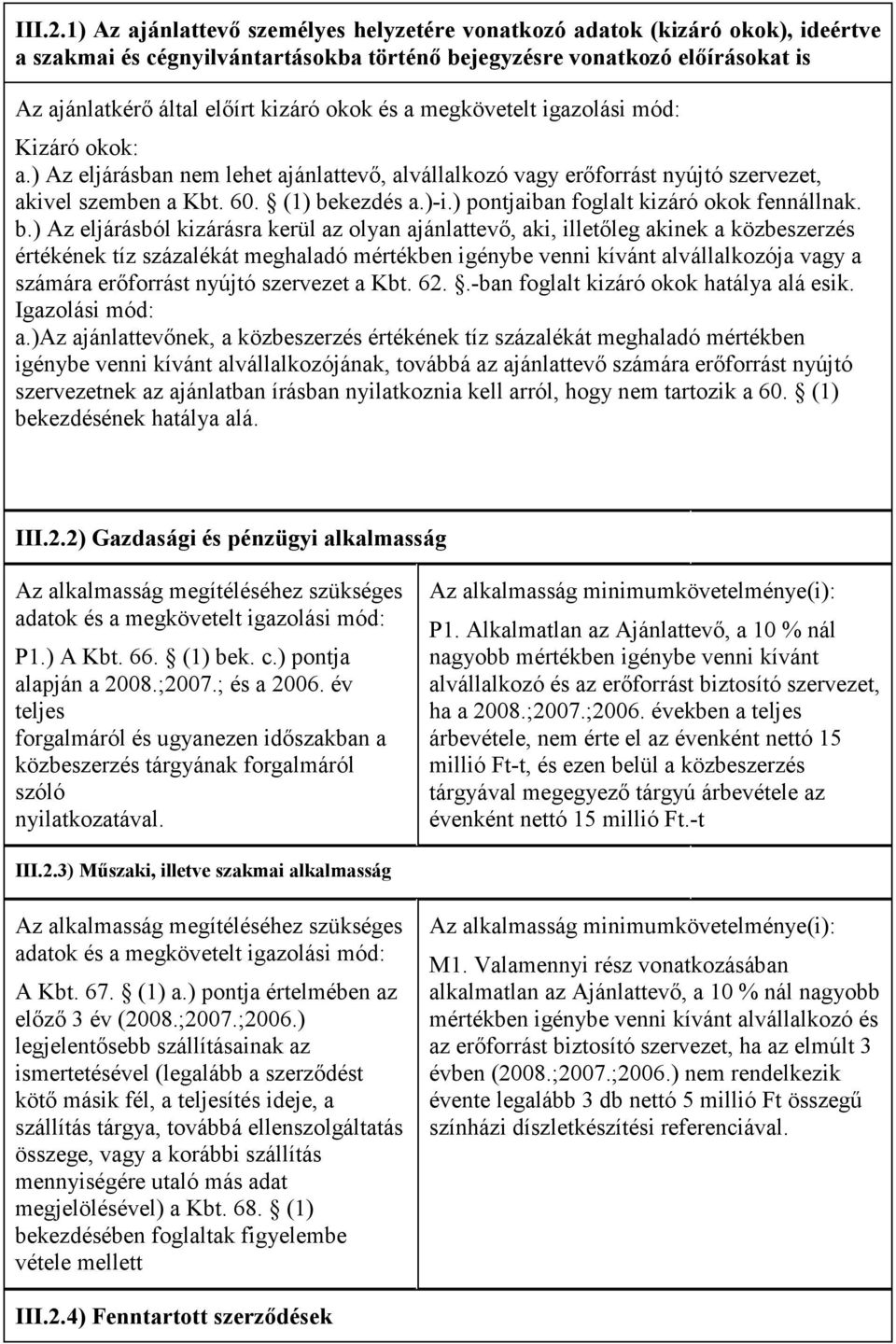 és a megkövetelt igazolási mód: Kizáró okok: a.) Az eljárásban nem lehet ajánlattevı, alvállalkozó vagy erıforrást nyújtó szervezet, akivel szemben a Kbt. 60. (1) bekezdés a.)-i.