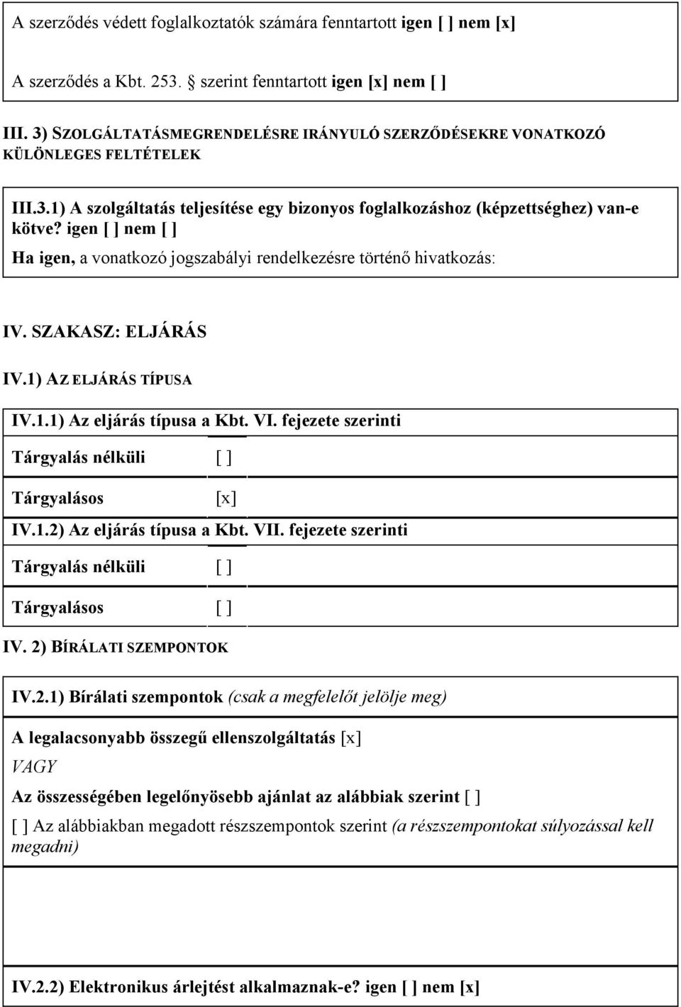igen [ ] nem [ ] Ha igen, a vonatkozó jogszabályi rendelkezésre történı hivatkozás: IV. SZAKASZ: ELJÁRÁS IV.1) AZ ELJÁRÁS TÍPUSA IV.1.1) Az eljárás típusa a Kbt. VI.