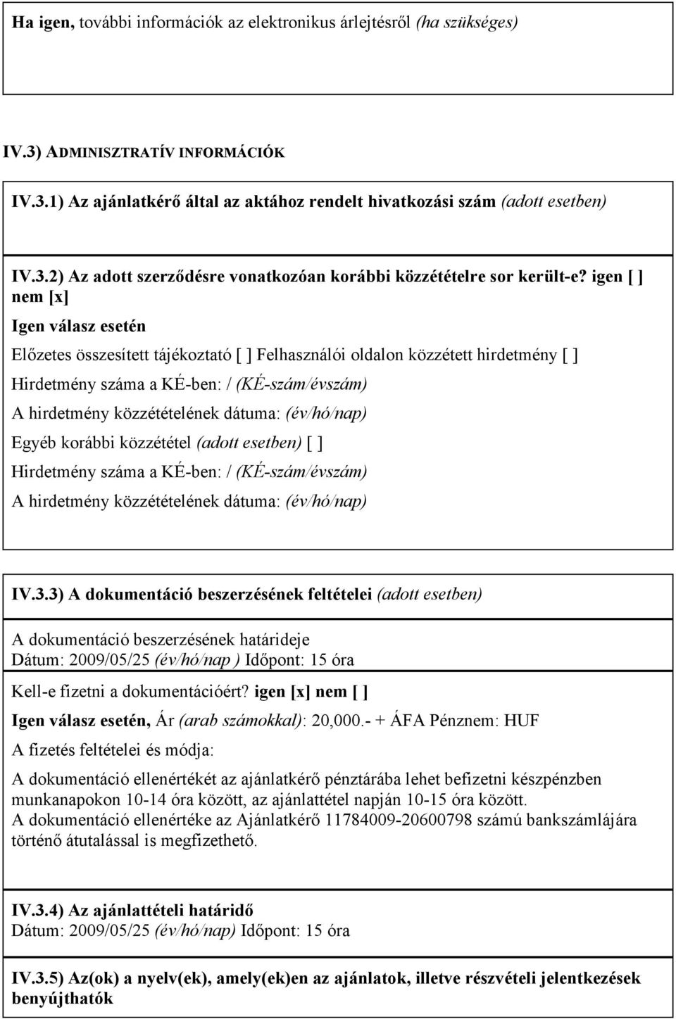 dátuma: (év/hó/nap) Egyéb korábbi közzététel (adott esetben) [ ] Hirdetmény száma a KÉ-ben: / (KÉ-szám/évszám) A hirdetmény közzétételének dátuma: (év/hó/nap) IV.3.