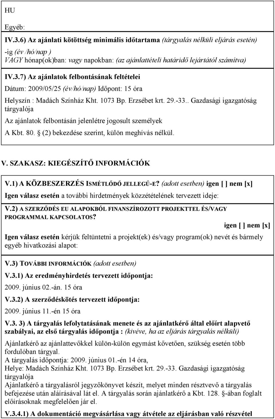 . Gazdasági igazgatóság tárgyalója Az ajánlatok felbontásán jelenlétre jogosult személyek A Kbt. 80. (2) bekezdése szerint, külön meghívás nélkül. V. SZAKASZ: KIEGÉSZÍTİ INFORMÁCIÓK V.