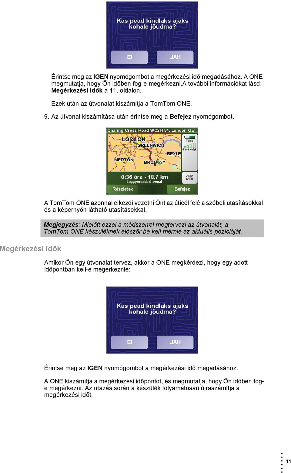 Megérkezési idők A TomTom ONE azonnal elkezdi vezetni Önt az úticél felé a szóbeli utasításokkal és a képernyőn látható utasításokkal.