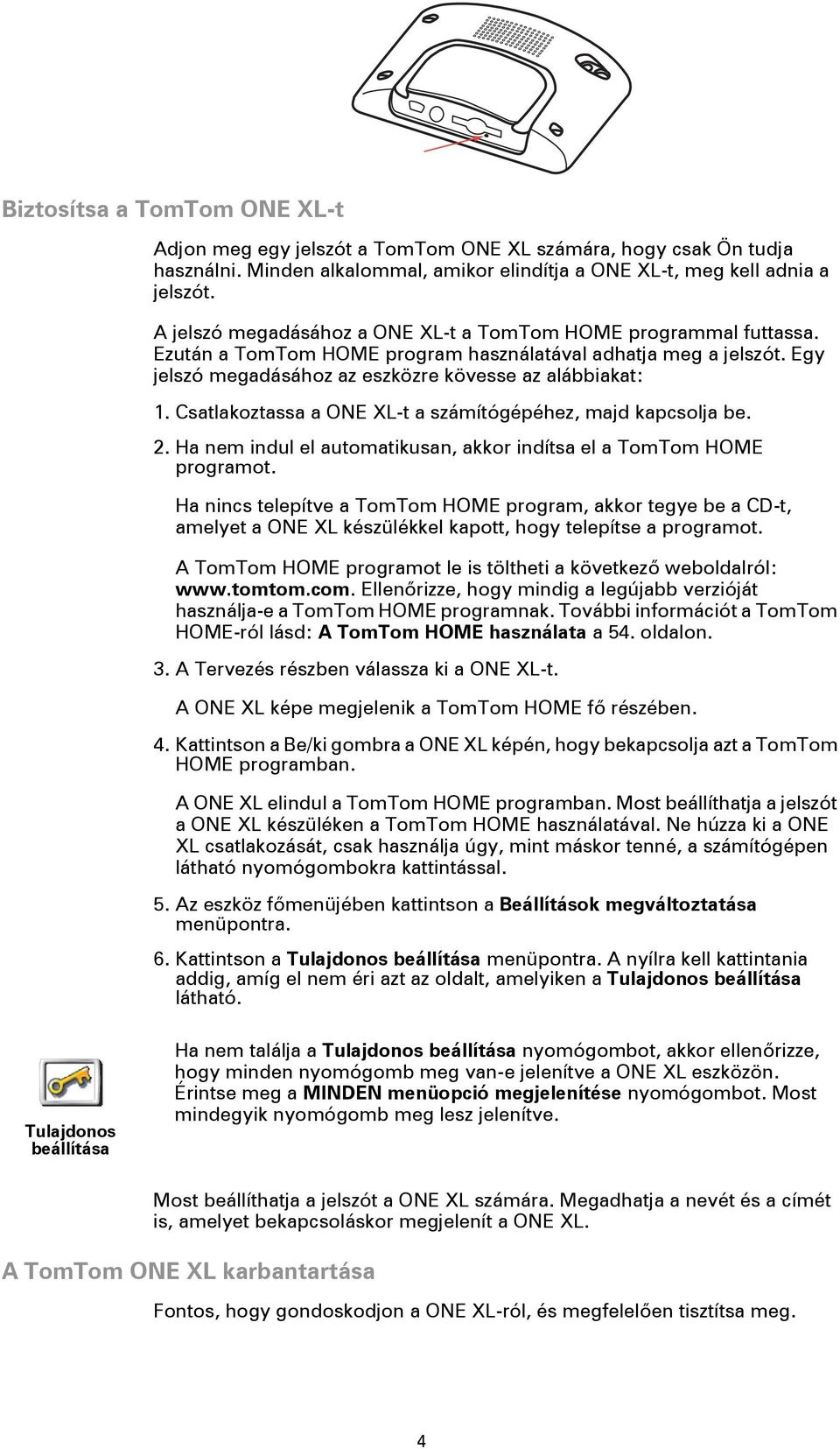 Csatlakoztassa a ONE XL-t a számítógépéhez, majd kapcsolja be. 2. Ha nem indul el automatikusan, akkor indítsa el a TomTom HOME programot.