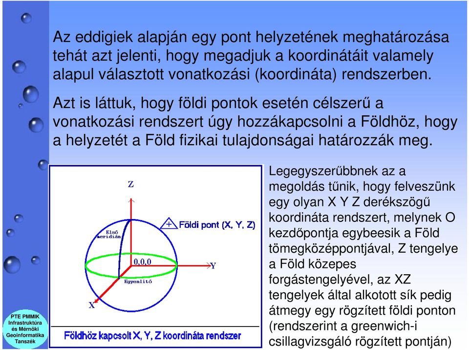 Legegyszerűbbnek az a megoldás tűnik, hogy felveszünk egy olyan X Y Z derékszögű koordináta rendszert, melynek O kezdőpontja egybeesik a Föld tömegközéppontjával, Z
