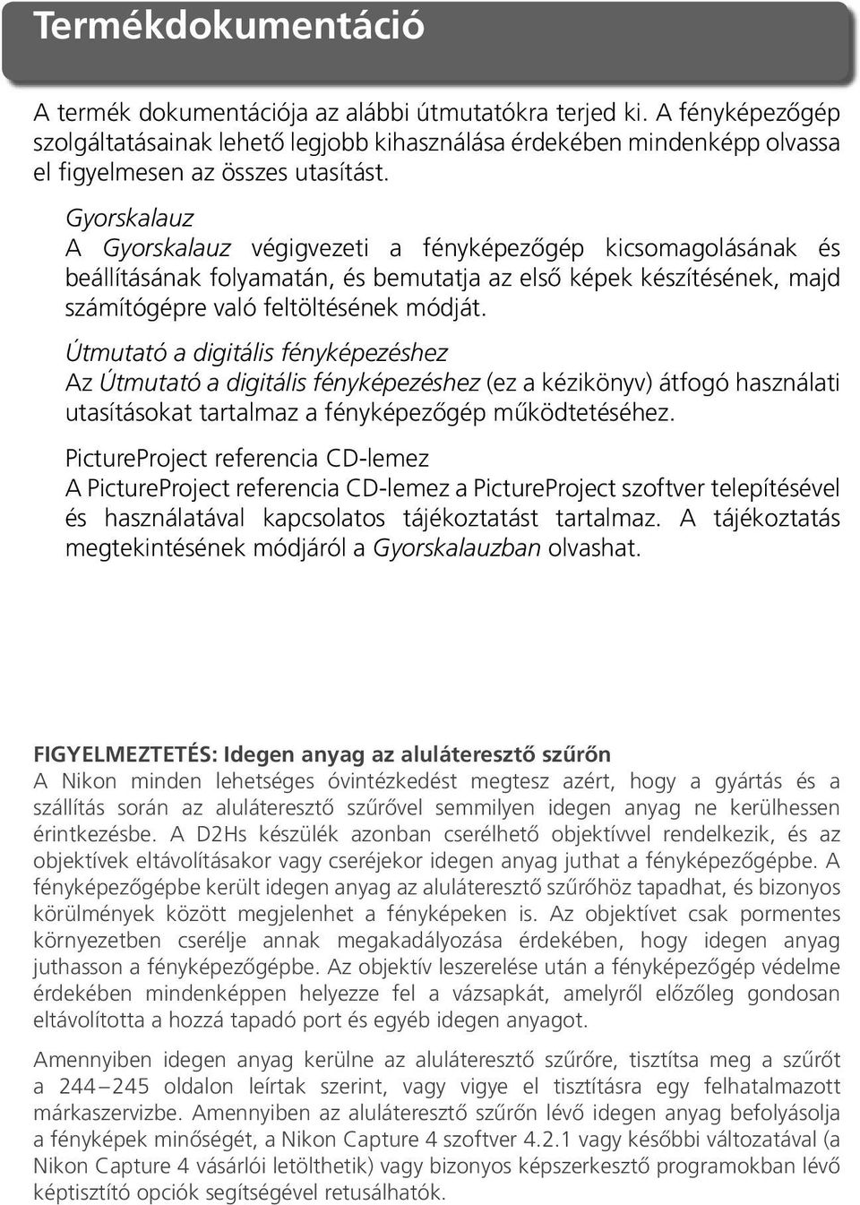 Gyorskalauz A Gyorskalauz végigvezeti a fényképezőgép kicsomagolásának és beállításának folyamatán, és bemutatja az első képek készítésének, majd számítógépre való feltöltésének módját.