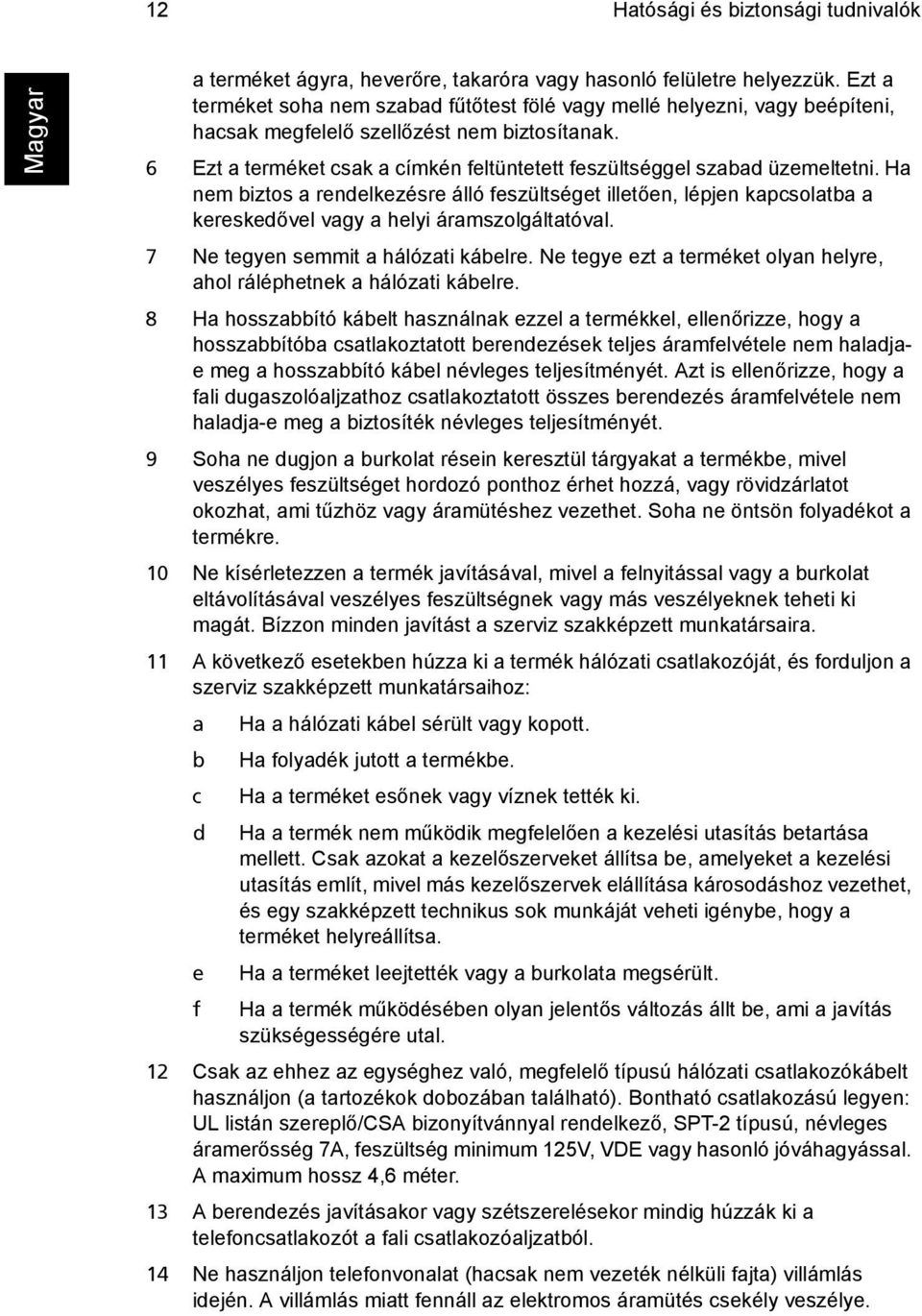 6 Ezt a terméket csak a címkén feltüntetett feszültséggel szabad üzemeltetni.