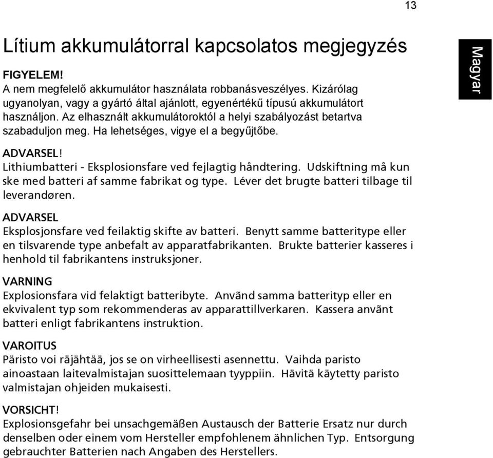 Ha lehetséges, vigye el a begyűjtőbe. ADVARSEL! Lithiumbatteri - Eksplosionsfare ved fejlagtig håndtering. Udskiftning må kun ske med batteri af samme fabrikat og type.