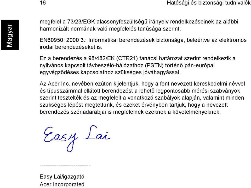 Ez a berendezés a 98/482/EK (CTR21) tanácsi határozat szerint rendelkezik a nyilvános kapcsolt távbeszélő-hálózathoz (PSTN) történő pán-európai egyvégződéses kapcsolathoz szükséges jóváhagyással.