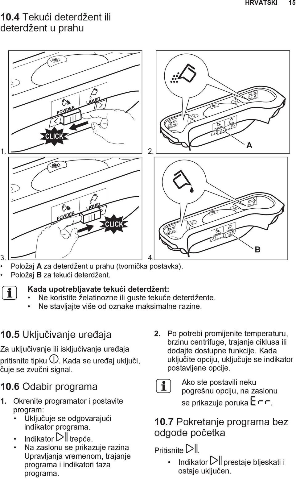 5 Uključivanje uređaja Za uključivanje ili isključivanje uređaja pritisnite tipku. Kada se uređaj uključi, čuje se zvučni signal. 10.6 Odabir programa 1.