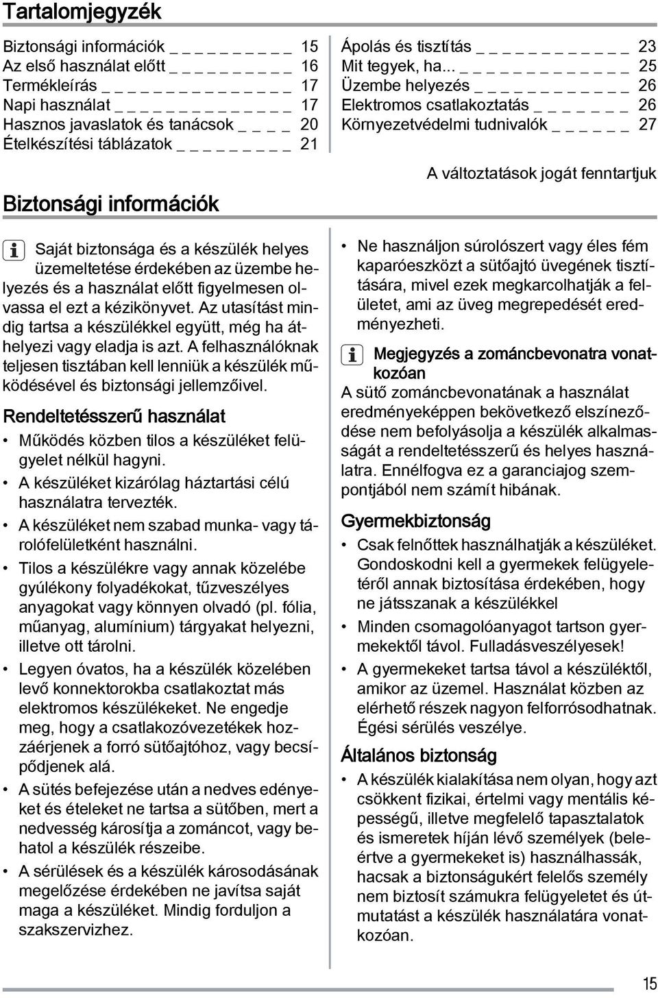 Az utasítást mindig tartsa a készülékkel együtt, még ha áthelyezi vagy eladja is azt. A felhasználóknak teljesen tisztában kell lenniük a készülék működésével és biztonsági jellemzőivel.