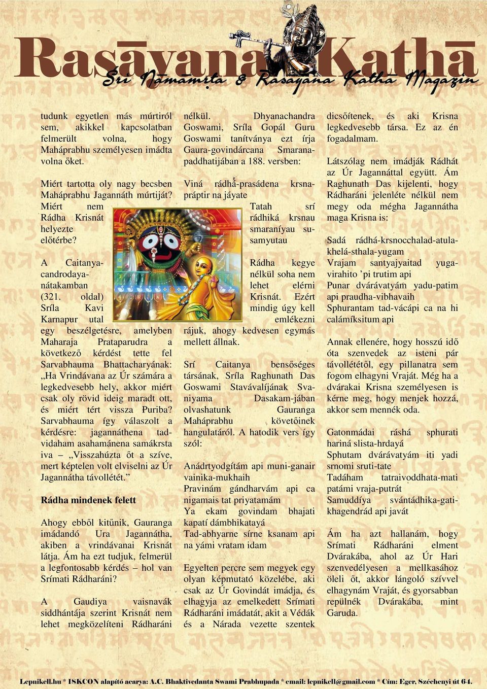 oldl) Sríl Kvi Krnpur utl egy beszélgetésre, melyben Mhrj Prtprudr következő kérdést tette fel Srvbhum Bhttchryánk: H Vrindávn z Úr számár legkedvesebb hely, kkor miért csk oly rövid ideig mrdt ott,