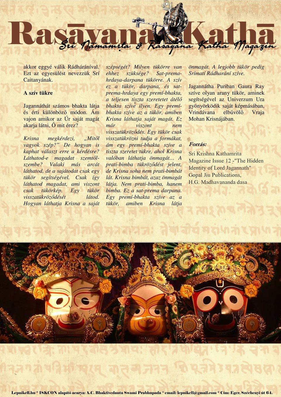 Csk így láthtod mgdt, mi viszont csk tükörkép. Egy tükör vissztükröződését látod. Hogyn láthtj Krisn sját szépségét? Milyen tükörre vn ehhez szüksége? St-premhrdy-drpn tükörre.