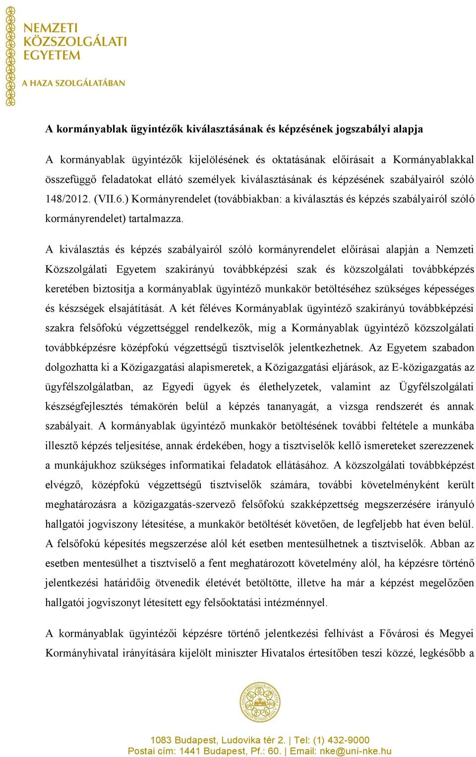 A kiválasztás és képzés szabályairól szóló kormányrendelet előírásai alapján a Nemzeti Közszolgálati Egyetem szakirányú továbbképzési szak és közszolgálati továbbképzés keretében biztosítja a