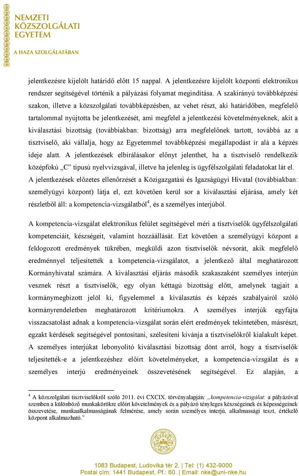 követelményeknek, akit a kiválasztási bizottság (továbbiakban: bizottság) arra megfelelőnek tartott, továbbá az a tisztviselő, aki vállalja, hogy az Egyetemmel továbbképzési megállapodást ír alá a