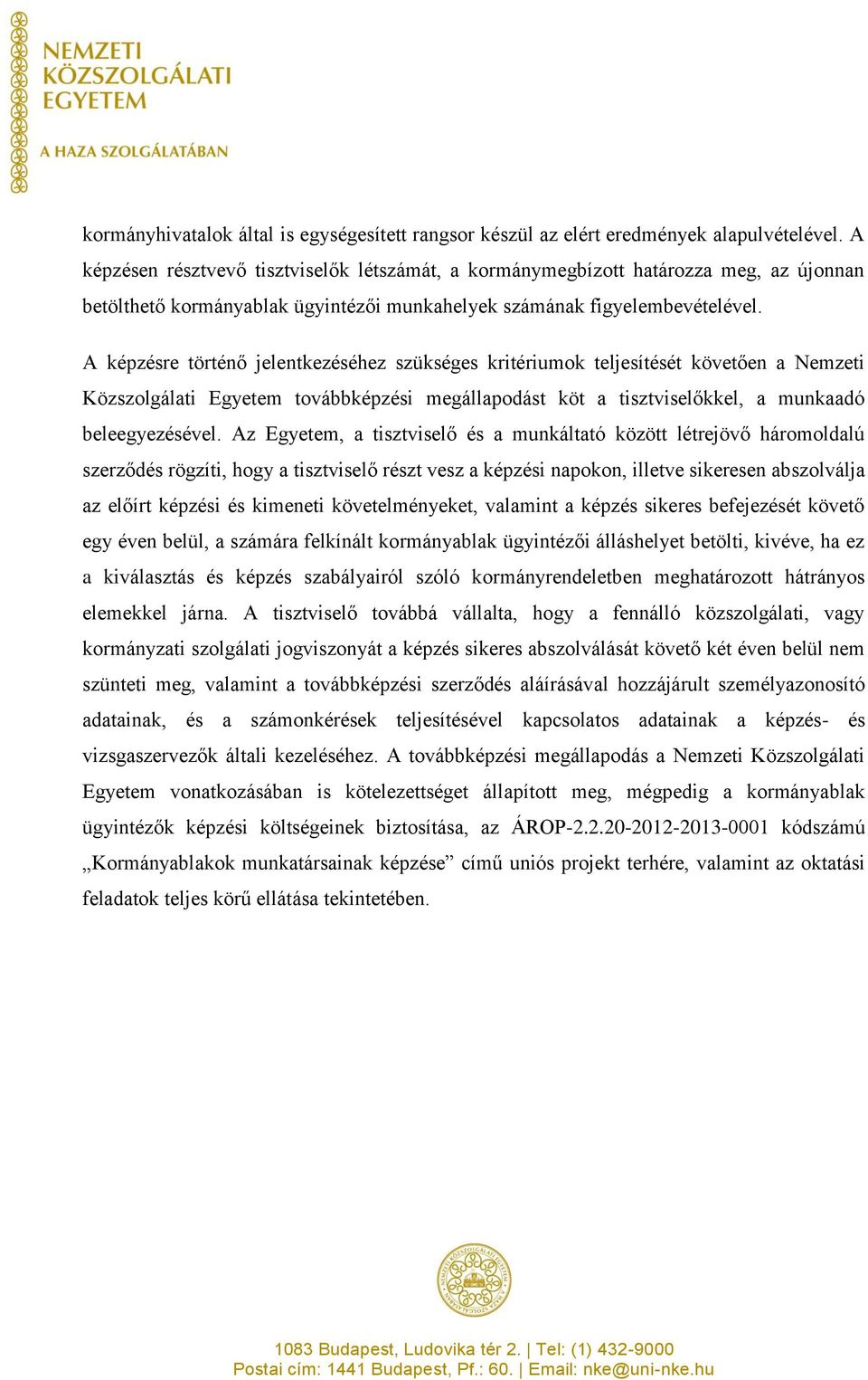 A képzésre történő jelentkezéséhez szükséges kritériumok teljesítését követően a Nemzeti Közszolgálati Egyetem továbbképzési megállapodást köt a tisztviselőkkel, a munkaadó beleegyezésével.