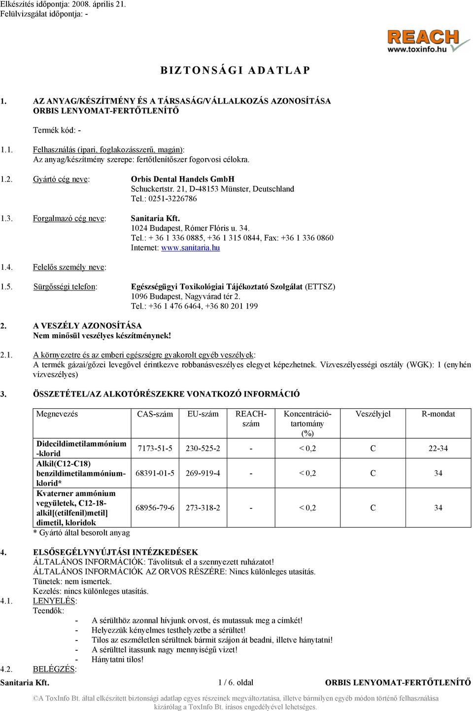 sanitaria.hu 1.4. Felelős személy neve: 1.5. Sürgősségi telefon: Egészségügyi Toxikológiai Tájékoztató Szolgálat (ETTSZ) 1096 Budapest, Nagyvárad tér 2. Tel.: +36 1 476 6464, +36 80 201 199 2.