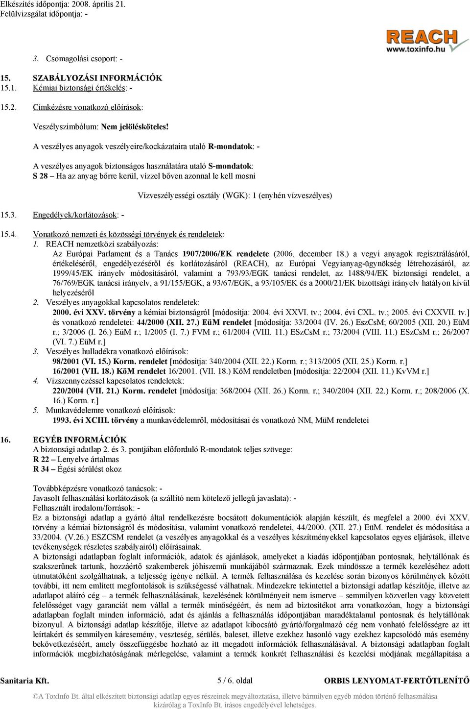 Engedélyek/korlátozások: - Vízveszélyességi osztály (WGK): 1 (enyhén vízveszélyes) 15.4. Vonatkozó nemzeti és közösségi törvények és rendeletek: 1.