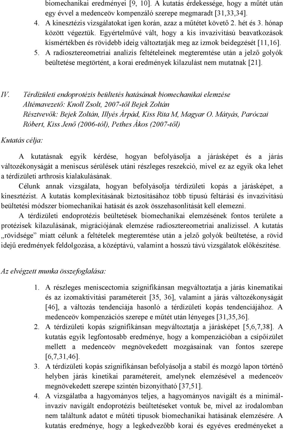 Egyértelm vé vált, hogy a kis invazivitású beavatkozások kismértékben és rövidebb ideig változtatják meg az izmok beidegzését [11,16]. 5.