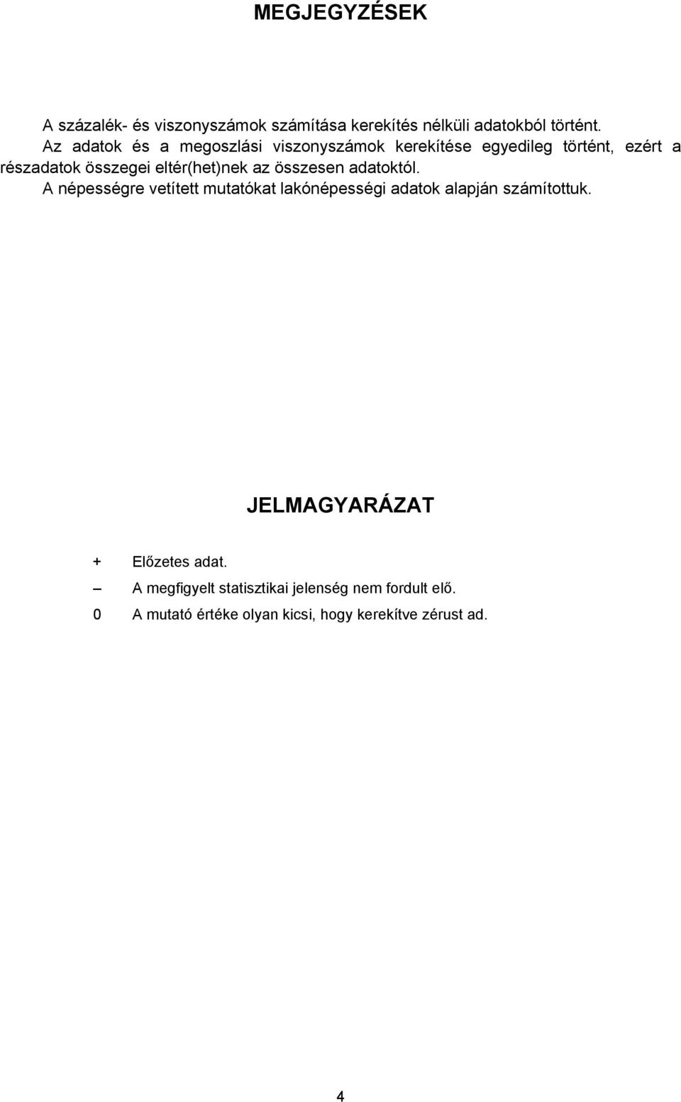 eltér(het)nek az összesen adatoktól. A népességre vetített mutatókat lakónépességi adatok alapján számítottuk.