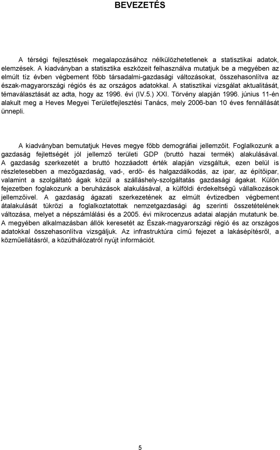 országos adatokkal. A statisztikai vizsgálat aktualitását, témaválasztását az adta, hogy az 1996. évi (IV.5.) XXI. Törvény alapján 1996.